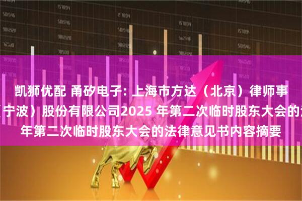 凯狮优配 甬矽电子: 上海市方达（北京）律师事务所关于甬矽电子（宁波）股份有限公司2025 年第二次临时股东大会的法律意见书内容摘要